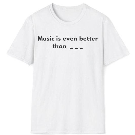 Music Is Even Better T-Shirt
