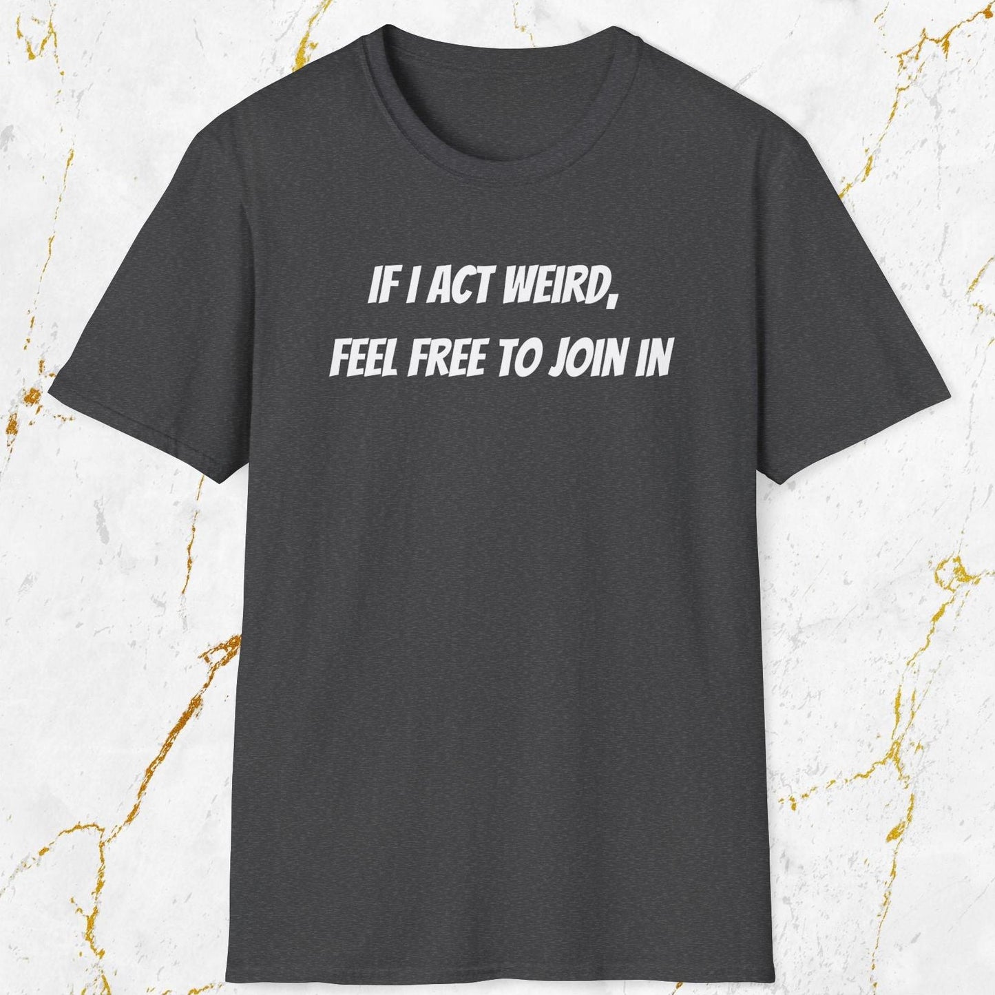 If I Act Weird T-Shirt