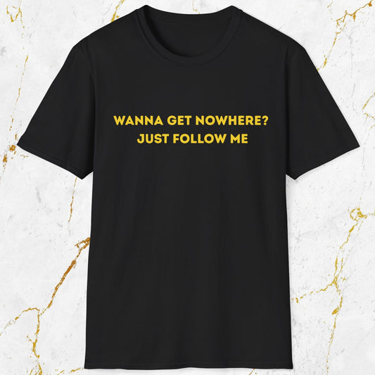 Wanna Get Nowhere T-Shirt