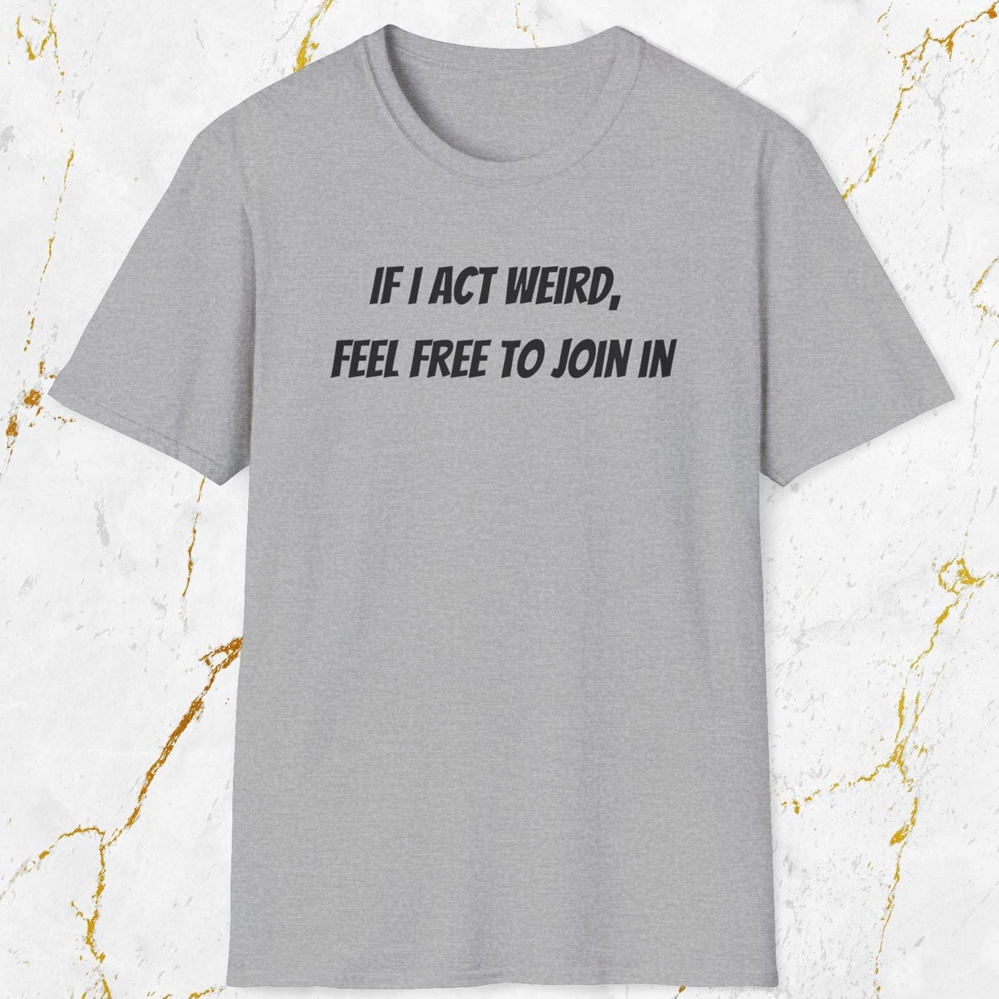 If I Act Weird T-Shirt