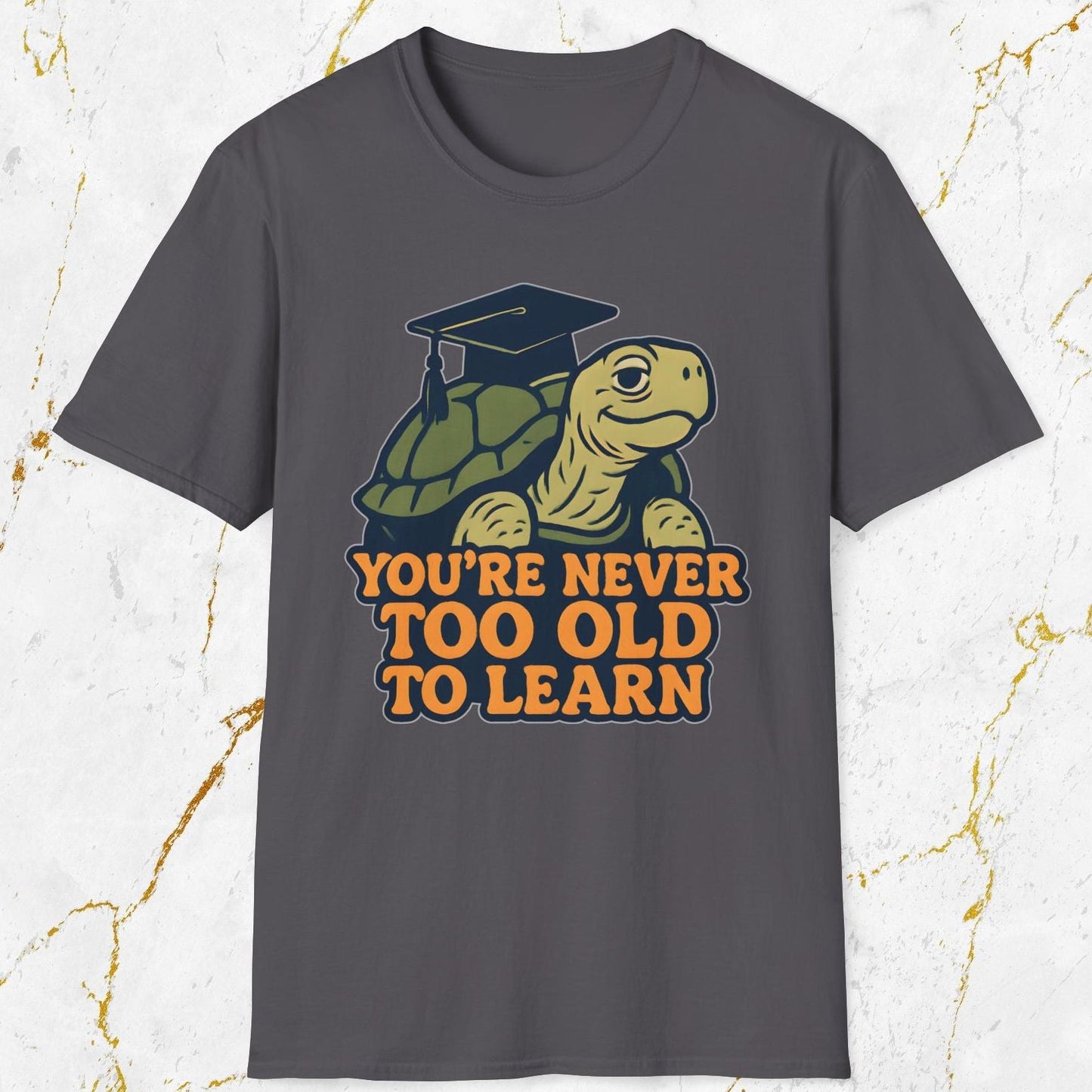 You're Never Too Old To Learn T-Shirt